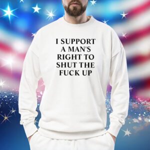 I Support A Man’s Right To Shut The Fuck Up Sweat