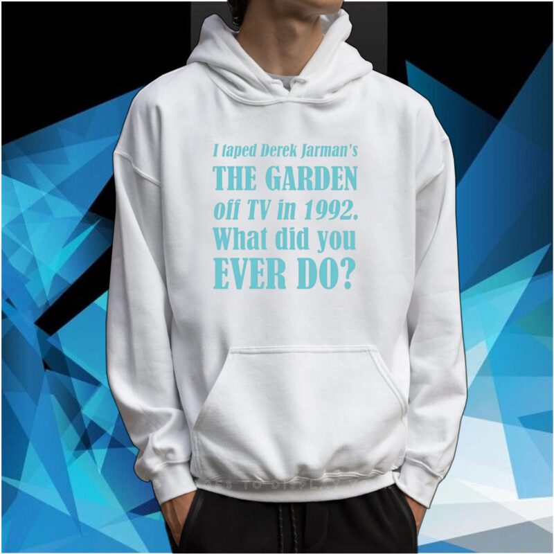 I Taped Derek Jarman's The Garden Off Tv In 1992 What Did You Ever Do Sweartshirts