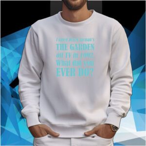 I Taped Derek Jarman's The Garden Off Tv In 1992 What Did You Ever Do Sweartshirt