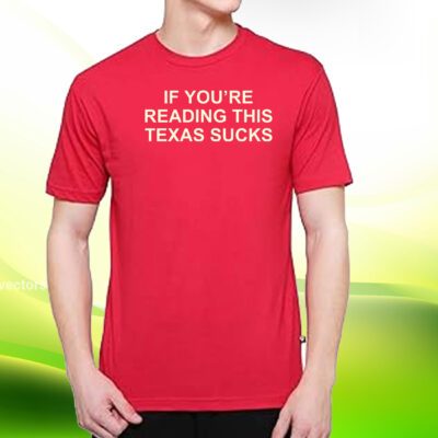 If You're Reading This Texas Sucks Shirt