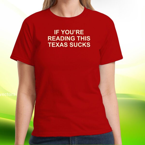 If You're Reading This Texas Sucks Tee Shirts