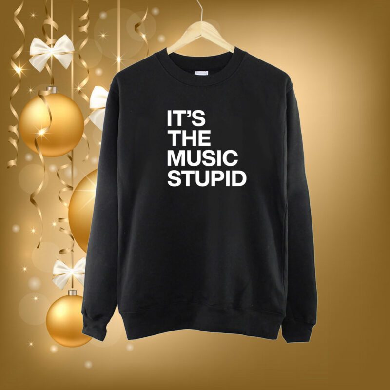 It's The Music Stupid SweatShirt