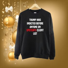 Joel Bauman Trump Was Indicted Before Anyone On Epstein’s Client List SweatShirt