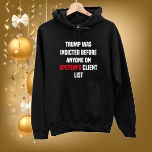 Joel Bauman Trump Was Indicted Before Anyone On Epstein’s Client List SweatShirt