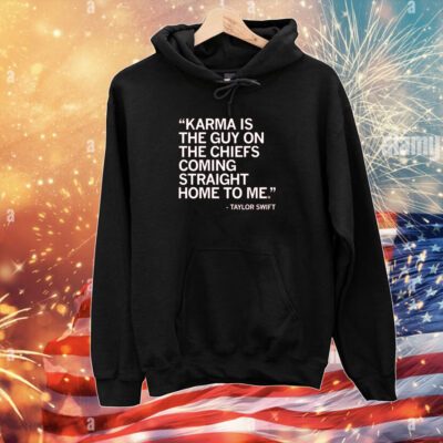 Karma is the guy on the Chiefs coming straight home to me Merch Hoodie T-Shirt