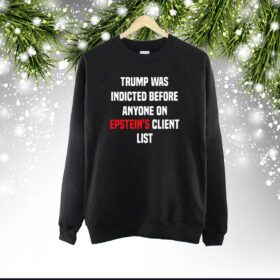 King Bau Trump Was Indicted Before Anyone On Epstein’s Client List SweatShirt