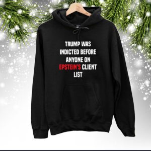 King Bau Trump Was Indicted Before Anyone On Epstein’s Client List SweatShirts