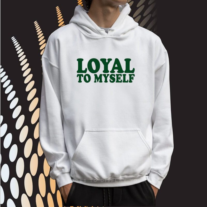 Shirt Loyal To Myself SweatShirt