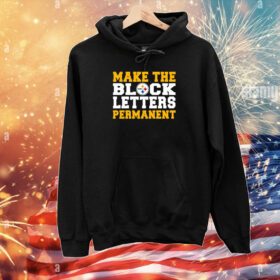 Make The Block Letters Permanent Hoodie T-Shirt