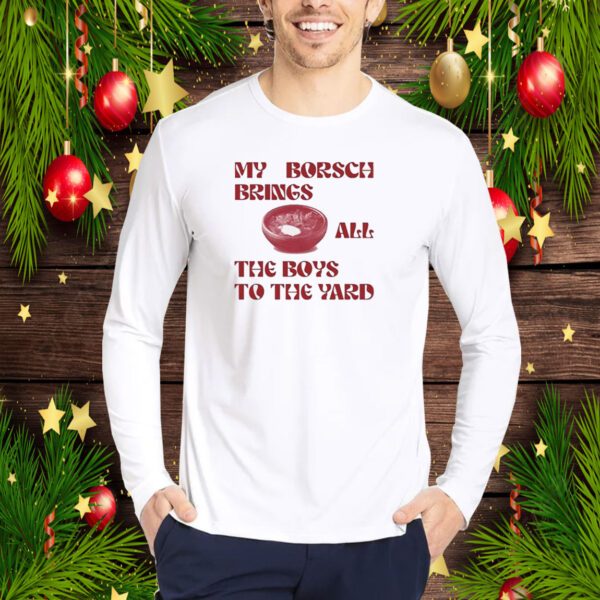 My Borsch Brings All The Boys To The Yard T-Shirt