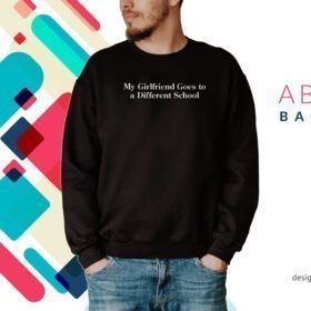 My Girlfriend Goes To A Different School Sweartshirt