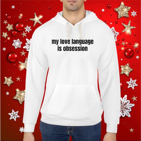 My Love Language Is Obsession Hoodie Shirts