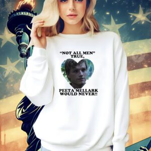 Not all men true Peeta Mellark would never shirt