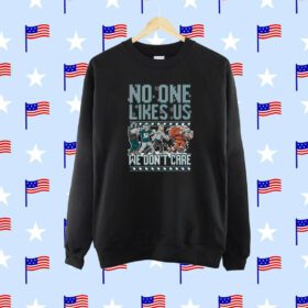 Philadelphia Eagles No One Likes Us We Don't care Ugly SweatShirt