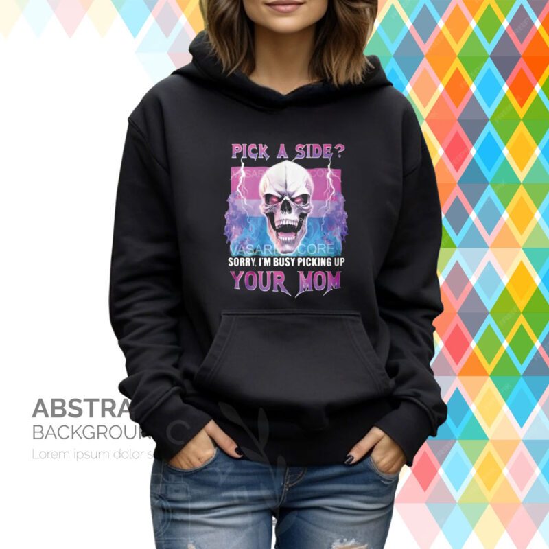 Pick A Side Sorry I M Busy Pickup Your Mom Sweartshirts