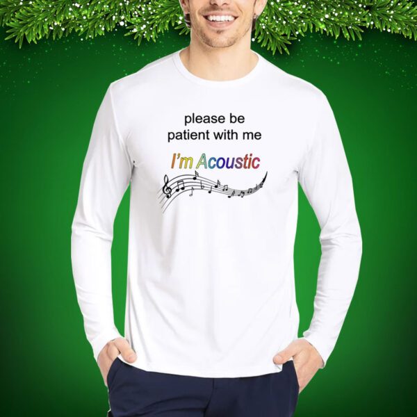 Please Be Patient With Me I'm Acoustic Shirt