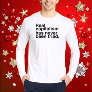 Real Capitalism Has Never Been Tried Shirt
