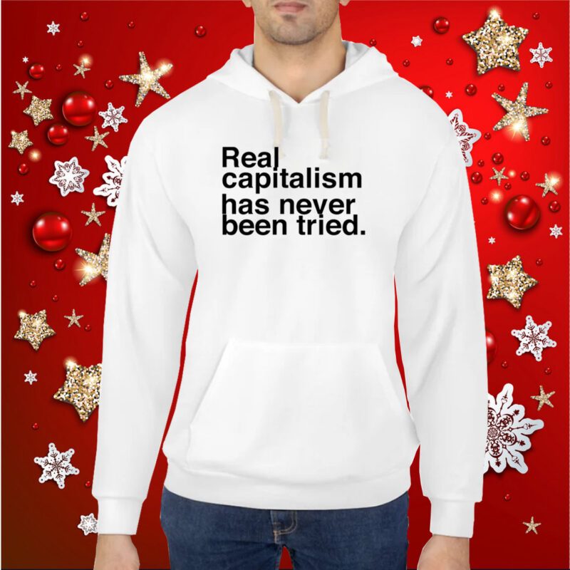 Real Capitalism Has Never Been Tried Shirt