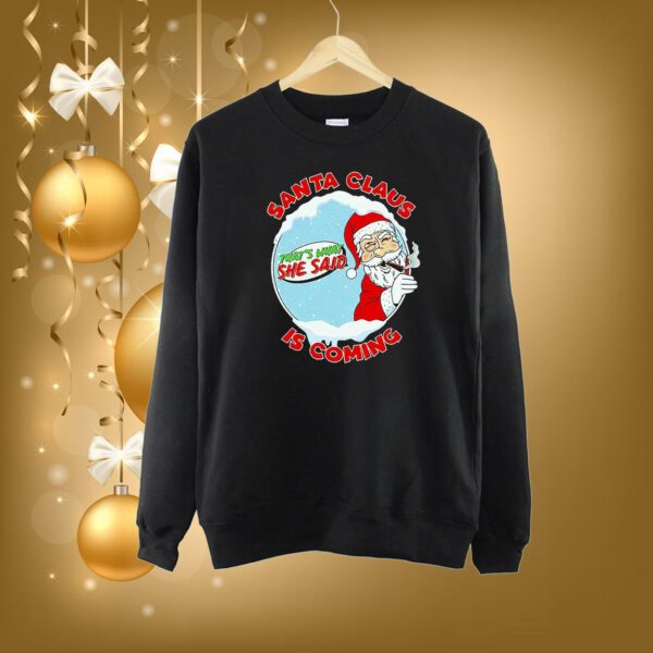 Santa Claus Is Coming Thats What She Said SweatShirt