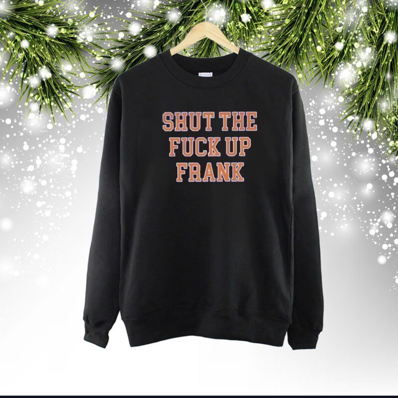 Shut The Fuck Up Frank Sweartshirt