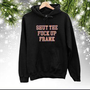 Shut The Fuck Up Frank Sweartshirt
