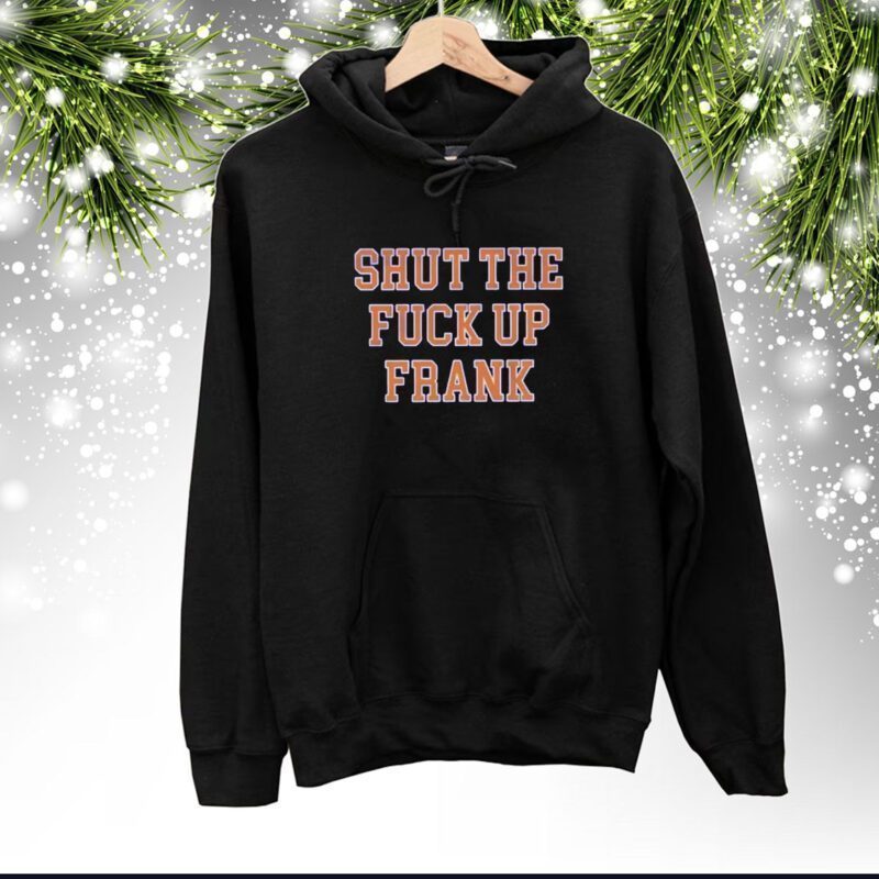 Shut The Fuck Up Frank Sweartshirt