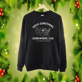 Sioux Something Somewhere Usa It's In The Middle That's For Sure Shirt