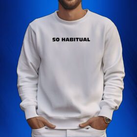 So Habitual You're A Little Bitch You Know Sweartshirt