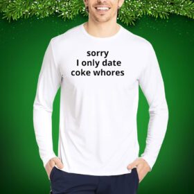 Sorry I Only Date Coke Whore Shirt