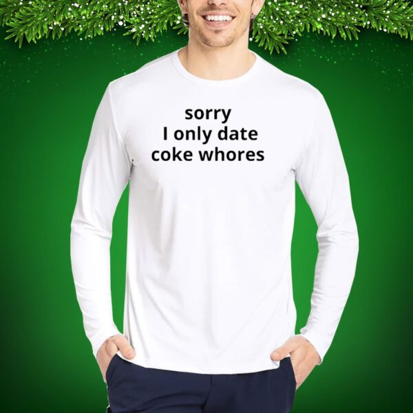 Sorry I Only Date Coke Whore Shirt