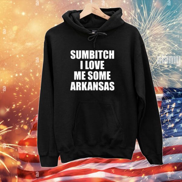 Sumbitch I Love Me Some Arkansas Hoodie Shirt