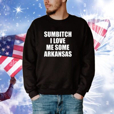 Sumbitch I Love Me Some Arkansas Hoodie Shirt