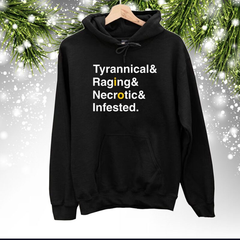 Ted Tyrannical Raging Necrotic Infested Hoodie Shirts