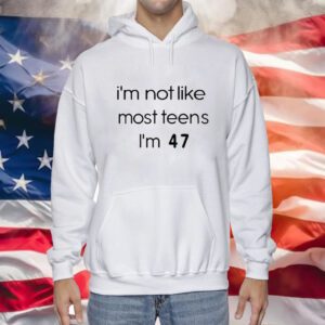 Teenagers I’m Not Like Most Teens I’m 47 Hoodie