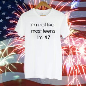 Teenagers I’m Not Like Most Teens I’m 47 T-Shirt