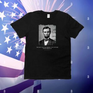 The Best Way To Predict The Future Is To Create It Abraham Lincoln Hoodie Shirts