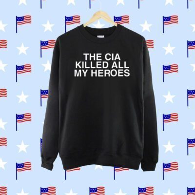 The Cia Killed All My Heroes SweatShirt