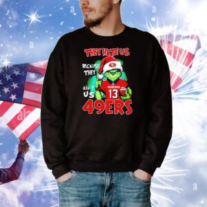 The Grinch they hate us because they ain’t us San Francisco 49ers Hoodie Tshirts
