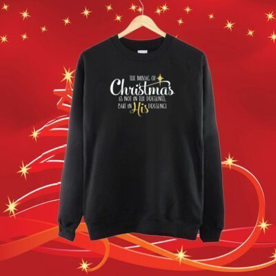 The Magic Of Christmas Is Not In The Presents But In His Presence Tee Shirt