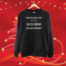 The Older I Get The Less Life In Prison Is A Daterrent SweatShirt