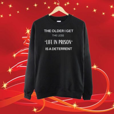 The Older I Get The Less Life In Prison Is A Daterrent SweatShirt