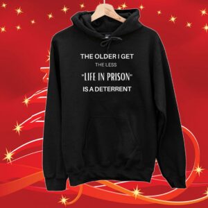 The Older I Get The Less Life In Prison Is A Daterrent SweatShirts