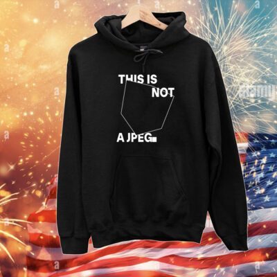 This Is Not A Jpeg Hoodie Shirt