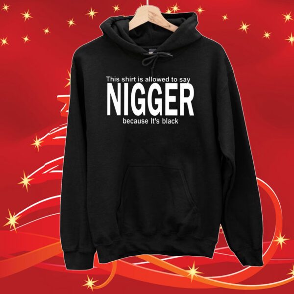 This Shirt Is Allowed To Say Nigger Because Its Black SweatShirts