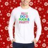 Top All I Do Is Fuck And Party Shirt