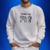 Trying To Be Cool About It SweatShirt