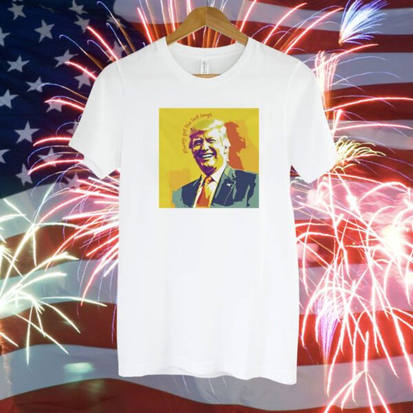 Unwoke Art Trump’s Always Get The Last Laugh T-Shirt