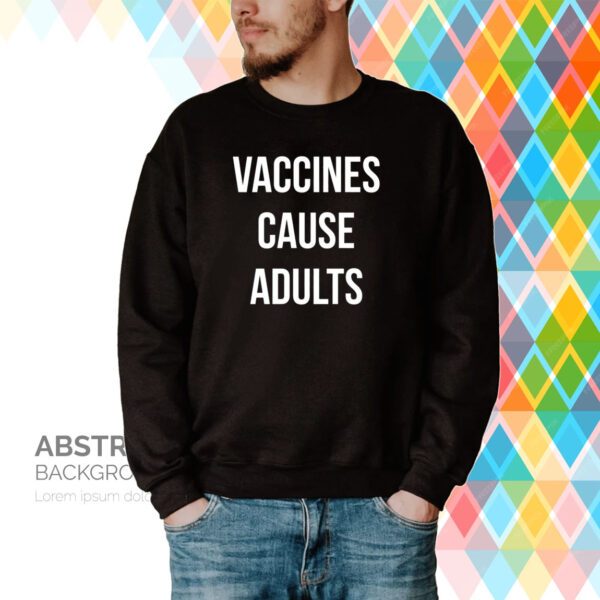 Vaccines Cause Adults Hoodie T-Shirt