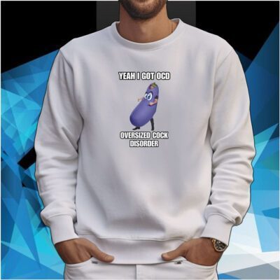 Yeah I Got Ocd Oversized Cock Disorder Eggplant Sweartshirt