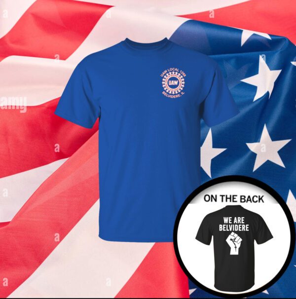 We Are Belvidere Uaw Local 1268 Belvidere Il Joe Biden Merch Unisex Shirts